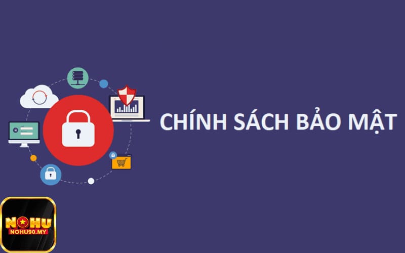 Chính sách bảo mật Nohu90 luôn đảm bảo an toàn và chất lượng