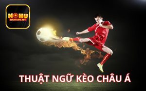 Ghi nhớ thuật ngữ kèo châu Á để cược hiệu quả